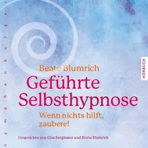 «Geführte Selbsthypnose: Wenn nichts hilft, zaubere!» by Beate Blumrich