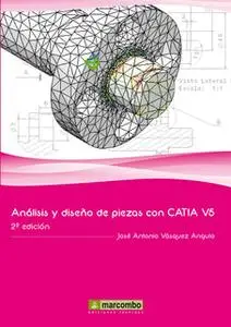 «Análisis y diseño de piezas con Catia V5» by José Antonio Vásquez Angulo