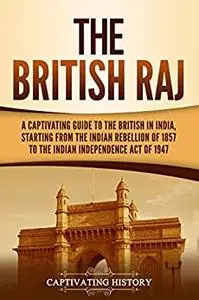 The British Raj: A Captivating Guide to the British in India