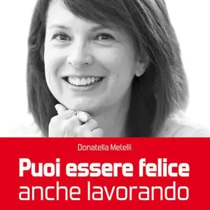 «Puoi essere felice anche lavorando» by Donatella Metelli