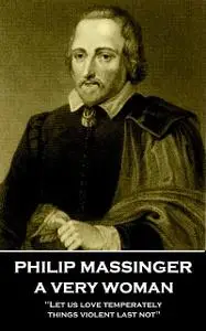 «A Very Woman» by Philip Massinger