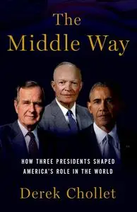 The Middle Way: How Three Presidents Shaped America's Role in the World