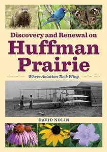 Discovery and Renewal on Huffman Prairie: Where Aviation Took Wing