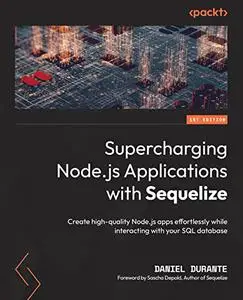 Supercharging Node.js Applications with Sequelize: Create high-quality Node.js apps effortlessly while interacting (repost)