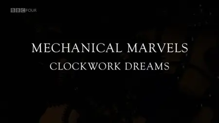 BBC - Mechanical Marvels: Clockwork Dreams (2013)