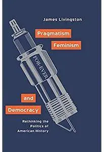 Pragmatism, Feminism, and Democracy: Rethinking the Politics of American History [Repost]