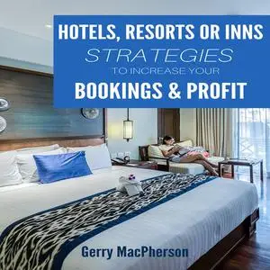 «Hotel, Resorts or Inns Strategies to Increase Your Bookings & Profit» by Gerry MacPherson