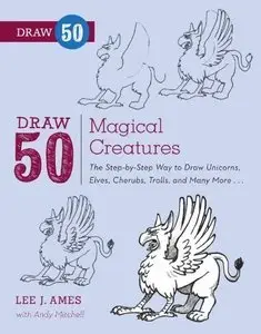 Draw 50 Magical Creatures: The Step-by-Step Way to Draw Unicorns, Elves, Cherubs, Trolls, and Many More (repost)