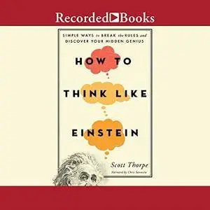 How to Think Like Einstein: Simple Ways to Break the Rules and Discover Your Hidden Genius [Audiobook]
