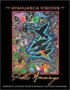 Howard G. Charing, Peter Cloudsley, Pablo Amaringo - The Ayahuasca Visions of Pablo Amaringo