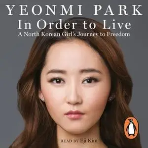 «In Order To Live: A North Korean Girl's Journey to Freedom» by Yeonmi Park