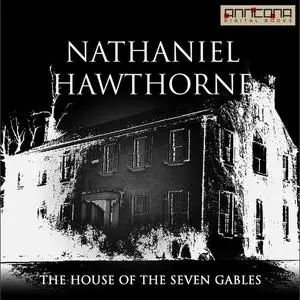 «The House of the Seven Gables» by Nathaniel Hawthorne