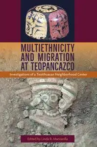 Multiethnicity and Migration at Teopancazco : Investigations of a Teotihuacan Neighborhood Center
