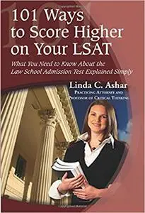 101 Ways to Score Higher on Your LSAT: What You Need to Know About the Law School Admission Test Explained Simply