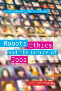 «Robots, Ethics and the Future of Jobs» by Sean McDonagh