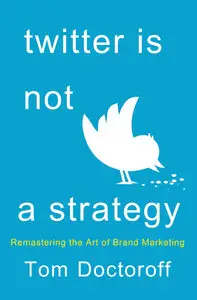 Twitter Is Not a Strategy: Rediscovering the Art of Brand Marketing