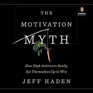 The Motivation Myth: How High Achievers Really Set Themselves Up to Win [Audiobook]