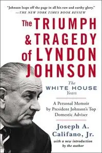 «The Triumph & Tragedy of Lyndon Johnson: The White House Years» by Joseph A. Califano