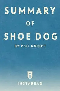 «Summary of Shoe Dog» by Instaread