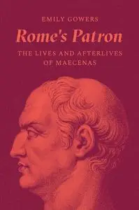 Rome's Patron: The Lives and Afterlives of Maecenas