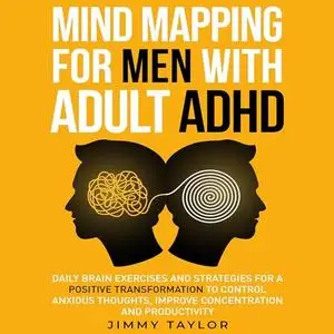 Mind Mapping for Men with Adult ADHD: Daily Brain Exercises and Strategies for a Positive Transformation to Control [Audiobook]