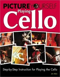 Picture Yourself Playing Cello: Step-by-Step Instruction for Playing the Cello (repost)