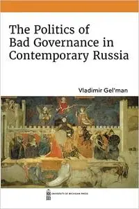 The Politics of Bad Governance in Contemporary Russia