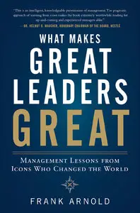 What Makes Great Leaders Great: Management Lessons from Icons Who Changed the World (Repost)