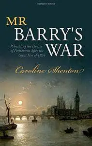 Mr Barry's War: Rebuilding the Houses of Parliament after the Great Fire of 1834 (repost)