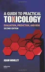 A Guide to Practical Toxicology: Evaluation, Prediction, and Risk, Second Edition (Repost)