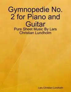 Gymnopedie No. 2 for Piano and Guitar - Pure Sheet Music By Lars Christian Lundholm