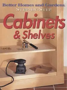 Step-by-Step Cabinets & Shelves (Better Homes & Gardens Step-By-Step) [Repost]