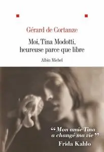 Gérard de Cortanze, "Moi, Tina Modotti, heureuse parce que libre"