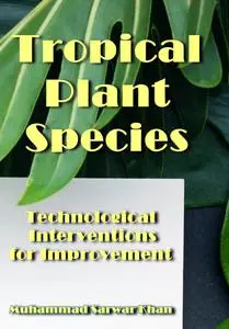 "Tropical Plant Species and Technological Interventions for Improvement" ed. by Muhammad Sarwar Khan