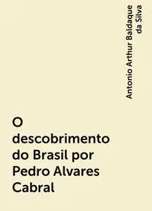 «O descobrimento do Brasil por Pedro Alvares Cabral» by Antonio Arthur Baldaque da Silva