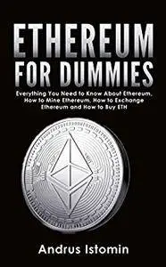 Ethereum For Dummies: Everything You Need to Know About Ethereum, How to Mine Ethereum