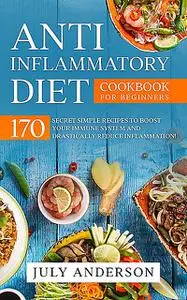 «Anti-Inflammatory Diet Cookbook for Beginners» by July Anderson