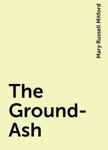 «The Ground-Ash» by Mary Russell Mitford