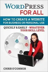 Wordpress For All : How To Create A Website For Business Or Personal Use, Quickly & Easily (repost)