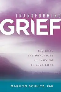 Transforming Grief: Insights and Practices for Moving Through Loss