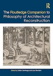 The Routledge Companion to the Philosophy of Architectural Reconstruction