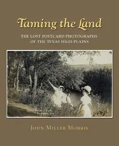 Taming the Land: The Lost Postcard Photographs of the Texas High Plains