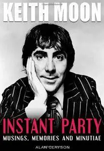Alan Clayson, Rob Johnstone - Keith Moon: Instant Party: Musings, Memories and Minutiae [Repost]