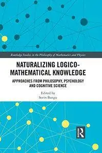 Naturalizing Logico-Mathematical Knowledge: Approaches from Philosophy, Psychology and Cognitive Science