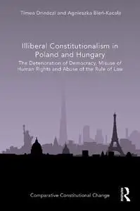 Illiberal Constitutionalism in Poland and Hungary: The Deterioration of Democracy, Misuse of Human Rights and Abuse of the Rule