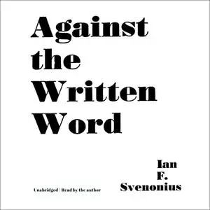 Against the Written Word: Toward a Universal Illiteracy [Audiobook]