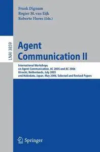 Agent Communication II: International Workshops on Agent Communication, AC 2005 and AC 2006, Utrecht(Repost)