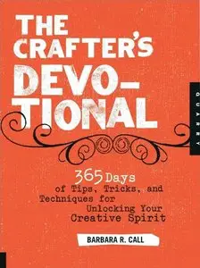 The Crafter's Devotional: 365 Days of Tips, Tricks, and Techniques for Unlocking Your Creative Spirit