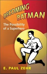 Becoming Batman: The Possibility of a Superhero (Repost)