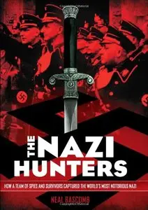 The Nazi Hunters: How a Team of Spies and Survivors Captured the World's Most Notorious Nazi